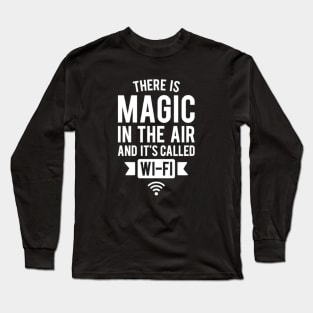 There Is Magic In The Air And It's Called Wifi Long Sleeve T-Shirt